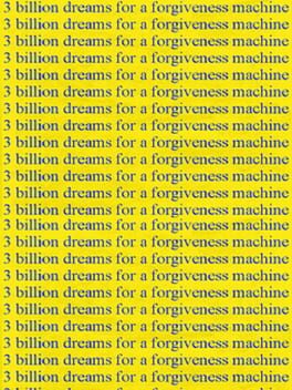 3 Billion Dreams for a Forgiveness Machine